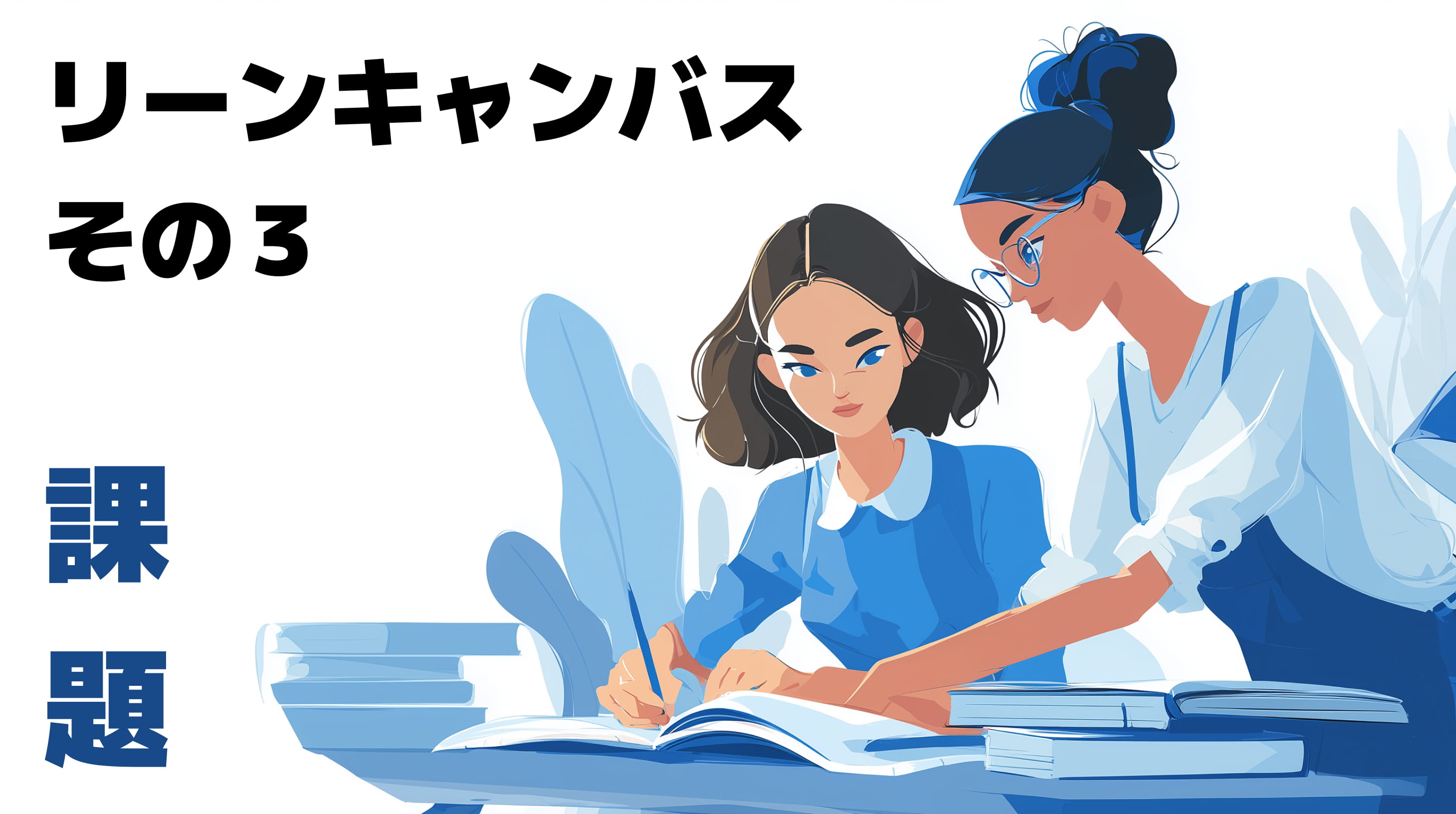 「課題」から始めるリーンキャンバス　成功の羅針盤となる理由